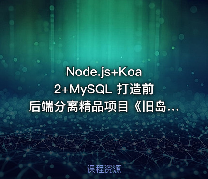 Node.js+Koa2+MySQL 打造前后端分离精品项目《旧岛》-366元-完结
