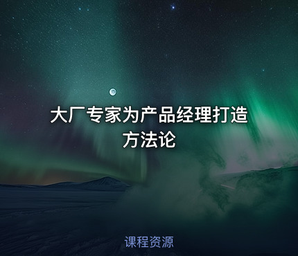 大厂专家为产品经理打造方法论
