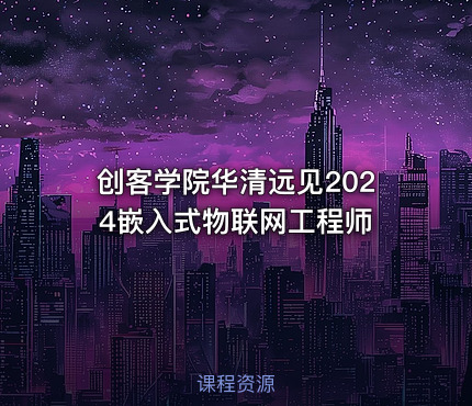 创客学院华清远见2024嵌入式物联网工程师