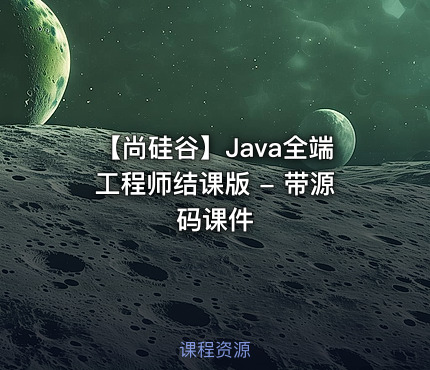 【尚硅谷】Java全端工程师结课版 - 带源码课件
