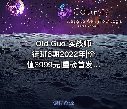 Old Guo 实战师徒班6期2022年|价值3999元|重磅首发|金牌讲师|完结无秘