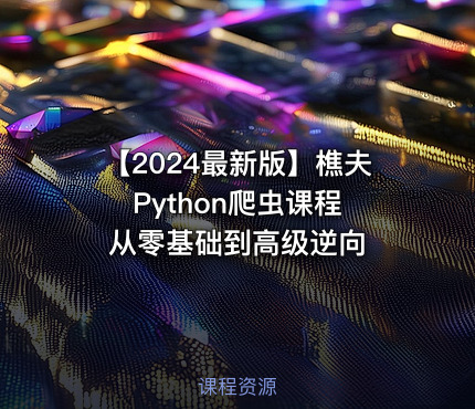 【2024最新版】樵夫Python爬虫课程 从零基础到高级逆向