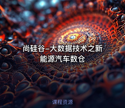 尚硅谷-大数据技术之新能源汽车数仓