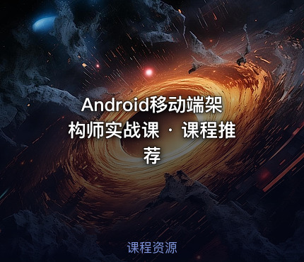 Android移动端架构师实战课 · 课程推荐