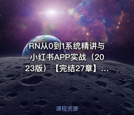 RN从0到1系统精讲与小红书APP实战（2023版）【完结27章】 IT教程吧