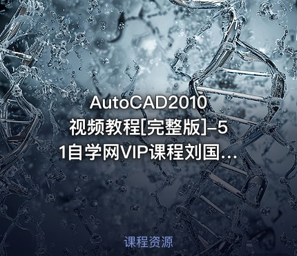 AutoCAD2010视频教程[完整版]-51自学网VIP课程刘国锋版|同类人气最高|人气百万榜课程