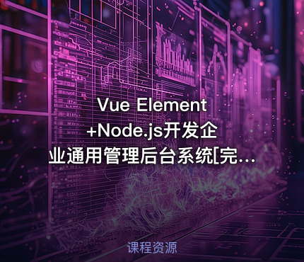 Vue Element+Node.js开发企业通用管理后台系统[完结无密]