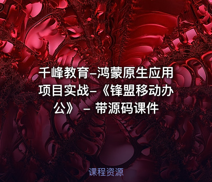 千峰教育-鸿蒙原生应用项目实战-《锋盟移动办公》 - 带源码课件
