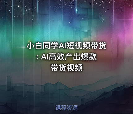 小白同学AI短视频带货 : AI高效产出爆款带货视频