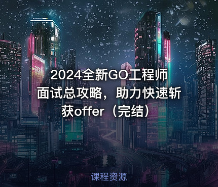 2024全新GO工程师面试总攻略，助力快速斩获offer（完结）