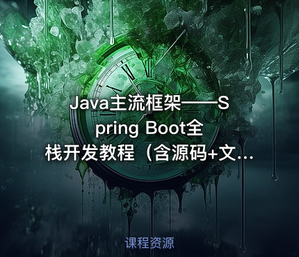 Java主流框架——Spring Boot全栈开发教程（含源码+文档）