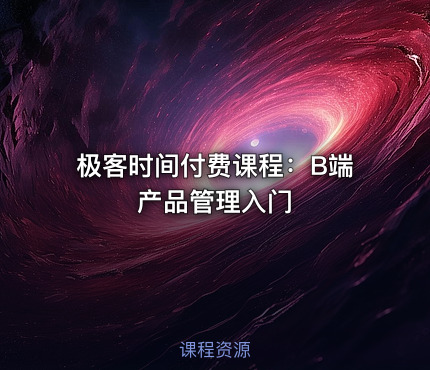 极客时间付费课程：B端产品管理入门