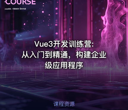 Vue3开发训练营: 从入门到精通，构建企业级应用程序