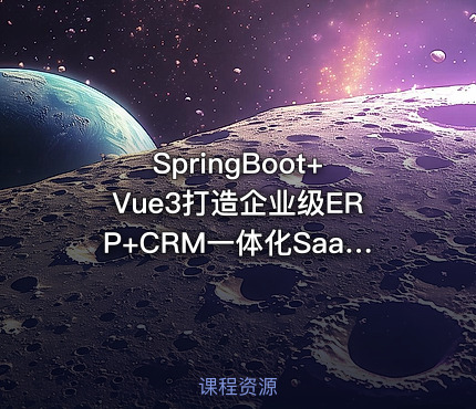 SpringBoot+Vue3打造企业级ERP+CRM一体化SaaS系统【完结无密】