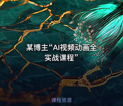 某博主“AI视频动画全实战课程”