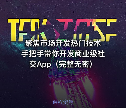 聚焦市场开发热门技术 手把手带你开发商业级社交App（完整无密）