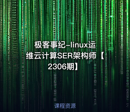 极客事纪-linux运维云计算SER架构师【2306期】