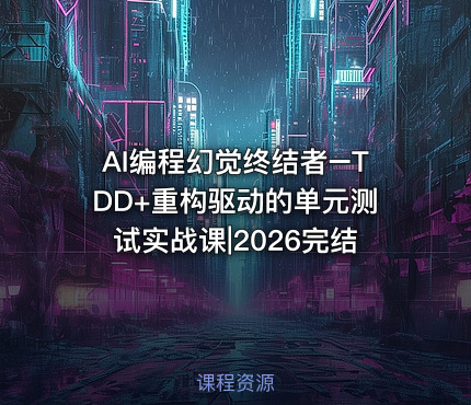 AI编程幻觉终结者–TDD+重构驱动的单元测试实战课|2026完结