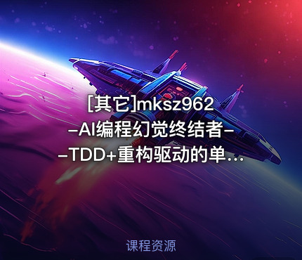 [其它]mksz962-AI编程幻觉终结者--TDD+重构驱动的单元测试实战课
