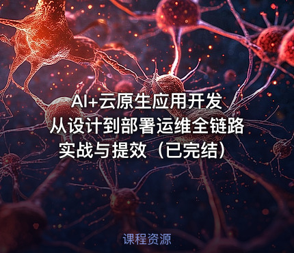 AI+云原生应用开发 从设计到部署运维全链路实战与提效（已完结）
