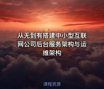 从无到有搭建中小型互联网公司后台服务架构与运维架构