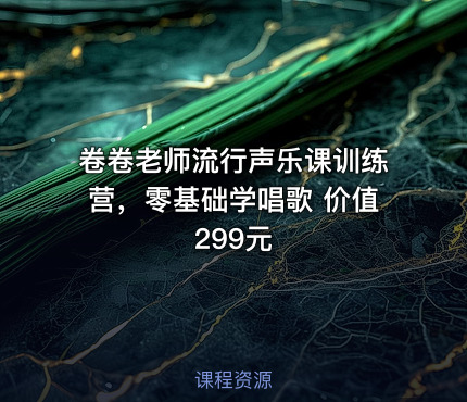 卷卷老师流行声乐课训练营，零基础学唱歌 价值299元