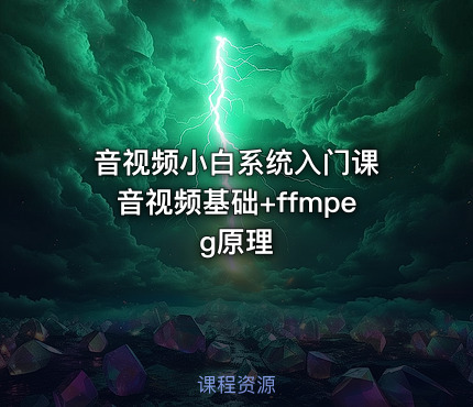 音视频小白系统入门课 音视频基础+ffmpeg原理