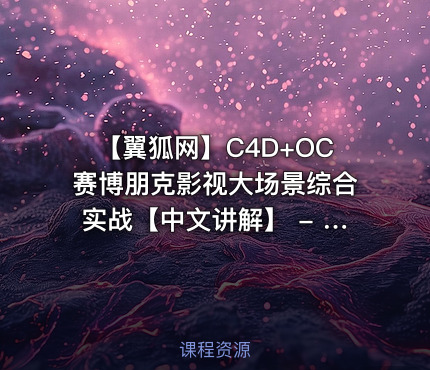 【翼狐网】C4D+OC赛博朋克影视大场景综合实战【中文讲解】 - 带源码课件 - IT网课学习吧