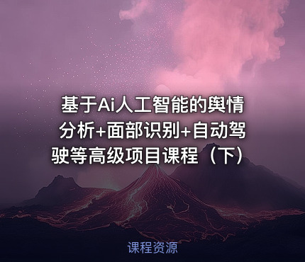 基于Ai人工智能的舆情分析+面部识别+自动驾驶等高级项目课程（下）