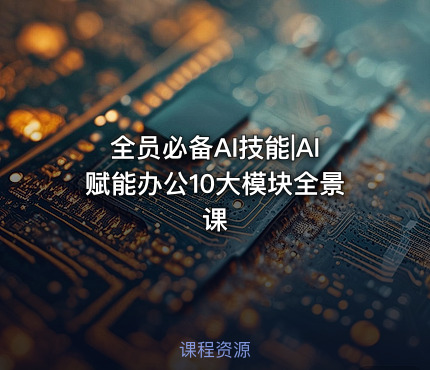 全员必备AI技能|AI赋能办公10大模块全景课