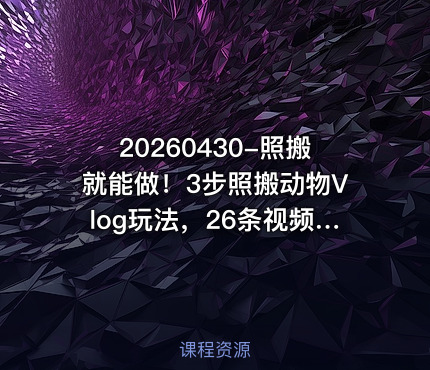 20260430-照搬就能做！3步照搬动物Vlog玩法，26条视频就能干了29W 【附教程】【赠coze一键生成工作流】